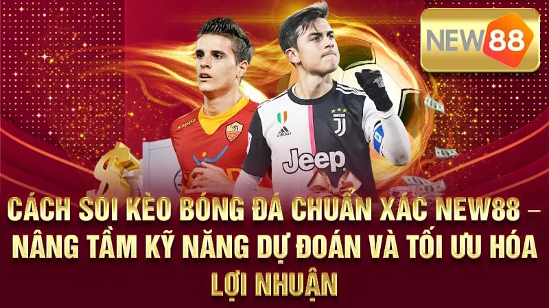 Cách Soi Kèo Bóng Đá Chuẩn Xác NEW88 – Nâng Tầm Kỹ Năng Dự Đoán Và Tối Ưu Hóa Lợi Nhuận