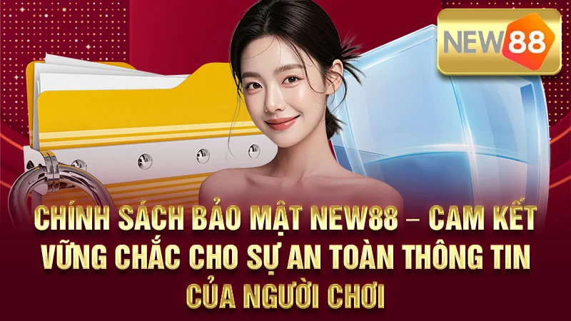 Chính Sách Bảo Mật NEW88 – Cam Kết Vững Chắc Cho Sự An Toàn Thông Tin Của Người Chơi