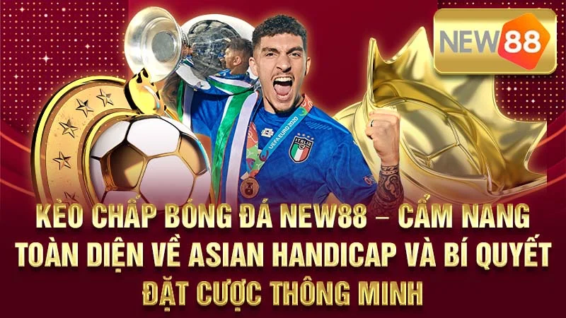 Kèo Chấp Bóng Đá NEW88 – Cẩm Nang Toàn Diện Về Asian Handicap Và Bí Quyết Đặt Cược Thông Minh