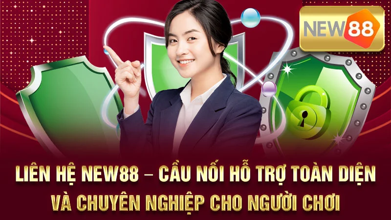 Liên Hệ NEW88 – Cầu Nối Hỗ Trợ Toàn Diện Và Chuyên Nghiệp Cho Người Chơi