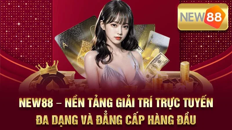 NEW88 – Nền Tảng Giải Trí Trực Tuyến Đa Dạng và Đẳng Cấp Hàng Đầu