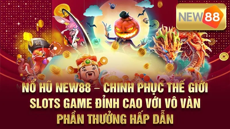 Nổ Hũ NEW88 – Chinh Phục Thế Giới Slots Game Đỉnh Cao Với Vô Vàn Phần Thưởng Hấp Dẫn